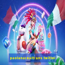 paolanarealtrans twitter